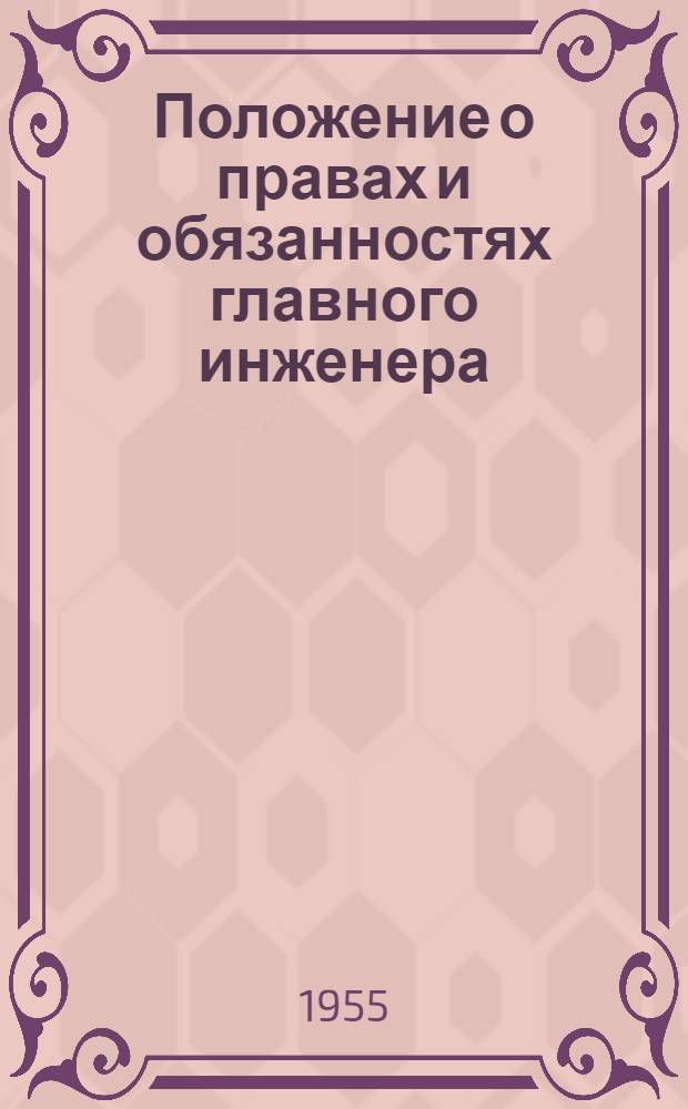 Положение о правах и обязанностях главного инженера : Утв. Главнеруд 20/X 1954 г