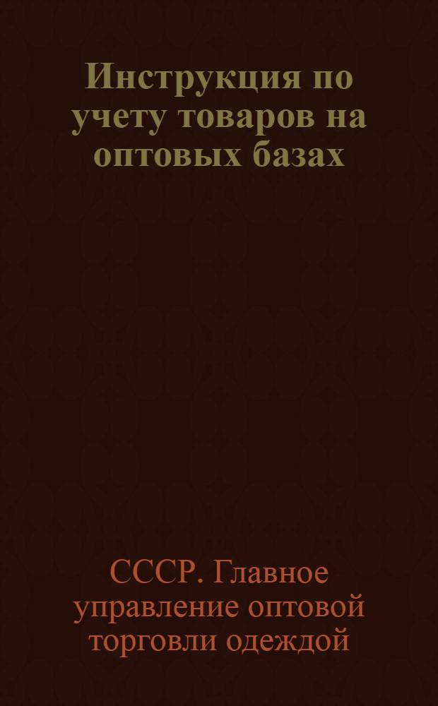 Инструкция по учету товаров на оптовых базах : Утв. 20/VIII 1955 г.