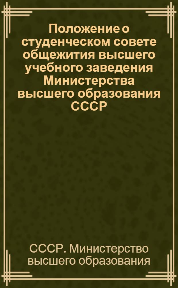Положение о студенческом совете общежития высшего учебного заведения Министерства высшего образования СССР : Утв. 18/X 1952 г.