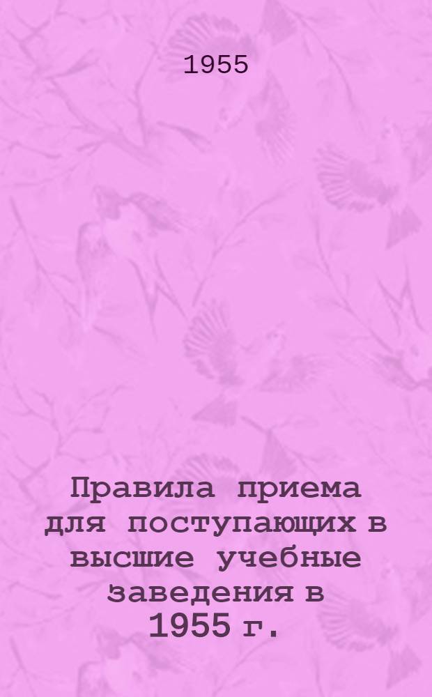 Правила приема для поступающих в высшие учебные заведения в 1955 г. : (Заочное отделение)