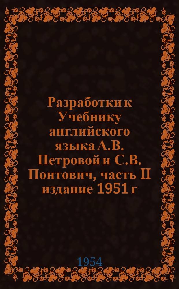 Разработки к Учебнику английского языка А.В. Петровой и С.В. Понтович, часть II издание 1951 г. III курс (параллельное отделение)