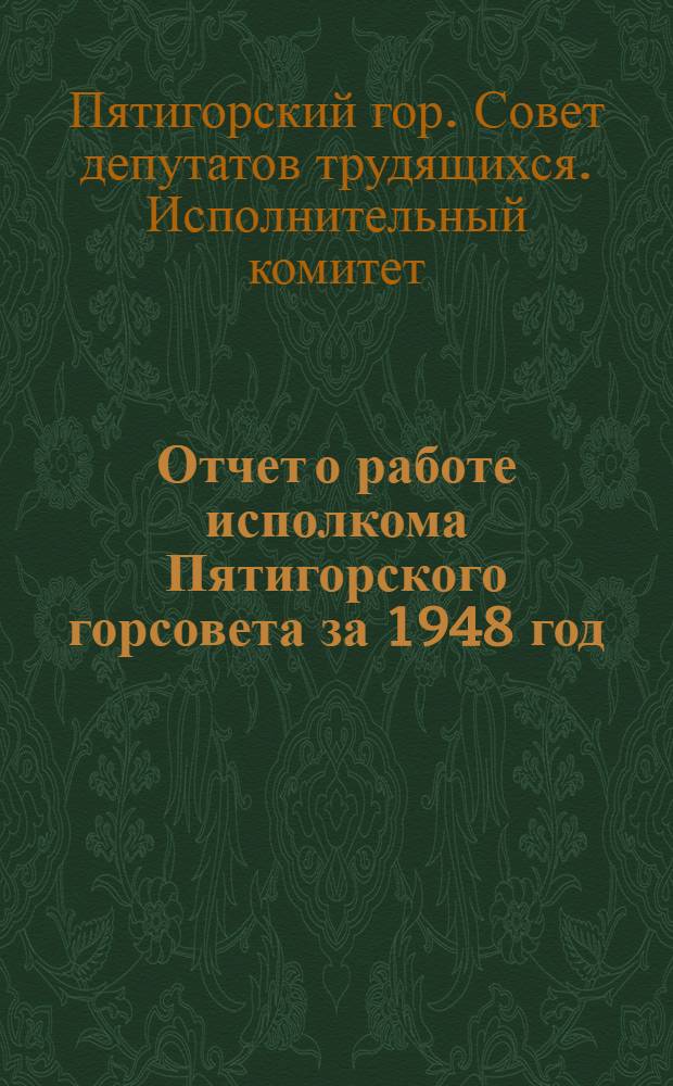 Отчет о работе исполкома [Пятигорского горсовета за 1948 год