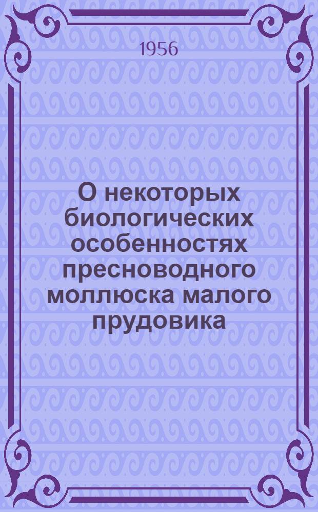 О некоторых биологических особенностях пресноводного моллюска малого прудовика : Доложена на итоговой научной конференции Ивановского с.-х. ин-та 5 марта 1955 г