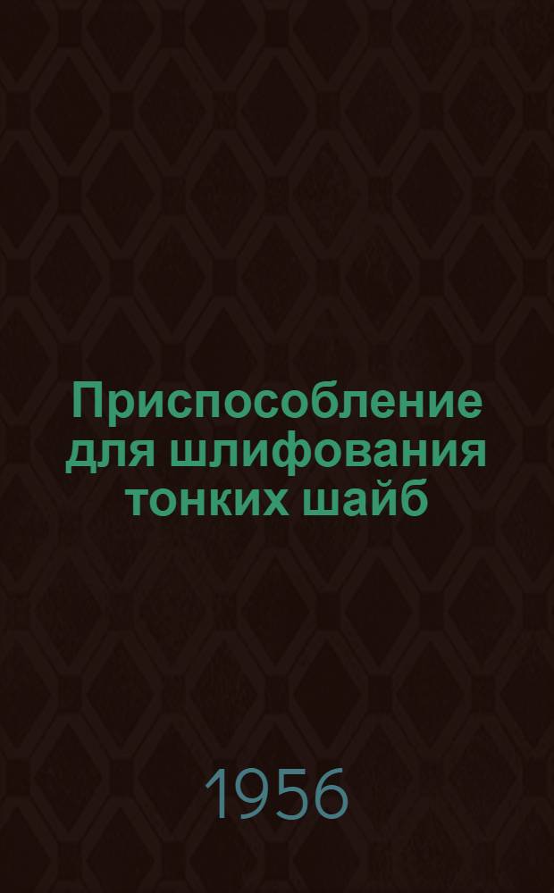 Приспособление для шлифования тонких шайб : (Из опыта ВТЗ им. А.А. Жданова)