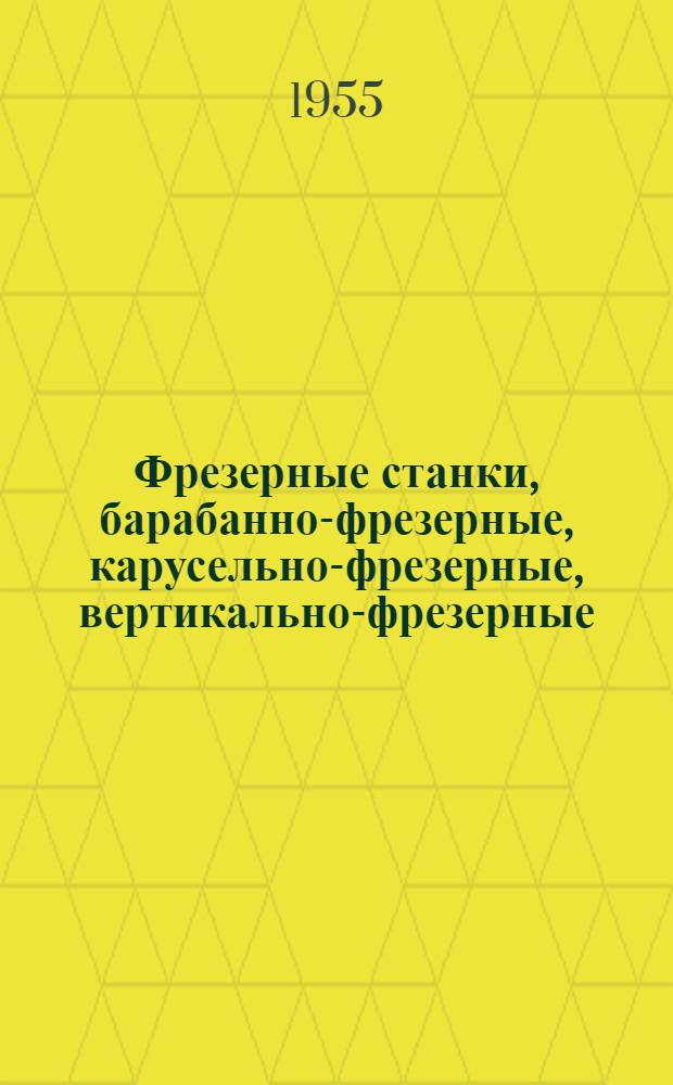 Фрезерные станки, барабанно-фрезерные, карусельно-фрезерные, вертикально-фрезерные, копировально-фрезерные, продольно-фрезерные, универсально-фрезерные, горизонтально-фрезерные, шпоночно-фрезерные