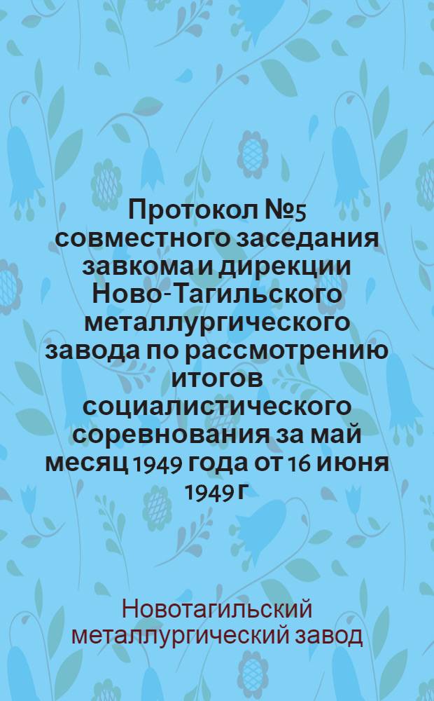 Протокол № 5 совместного заседания завкома и дирекции Ново-Тагильского металлургического завода по рассмотрению итогов социалистического соревнования за май месяц 1949 года от 16 июня 1949 г.