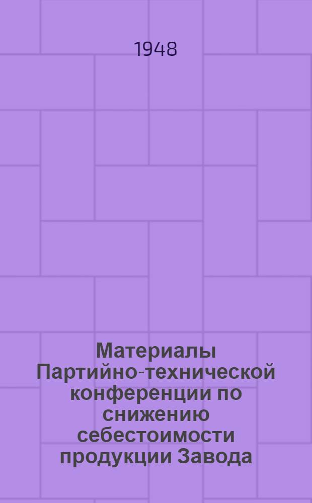 Материалы Партийно-технической конференции по снижению себестоимости продукции Завода