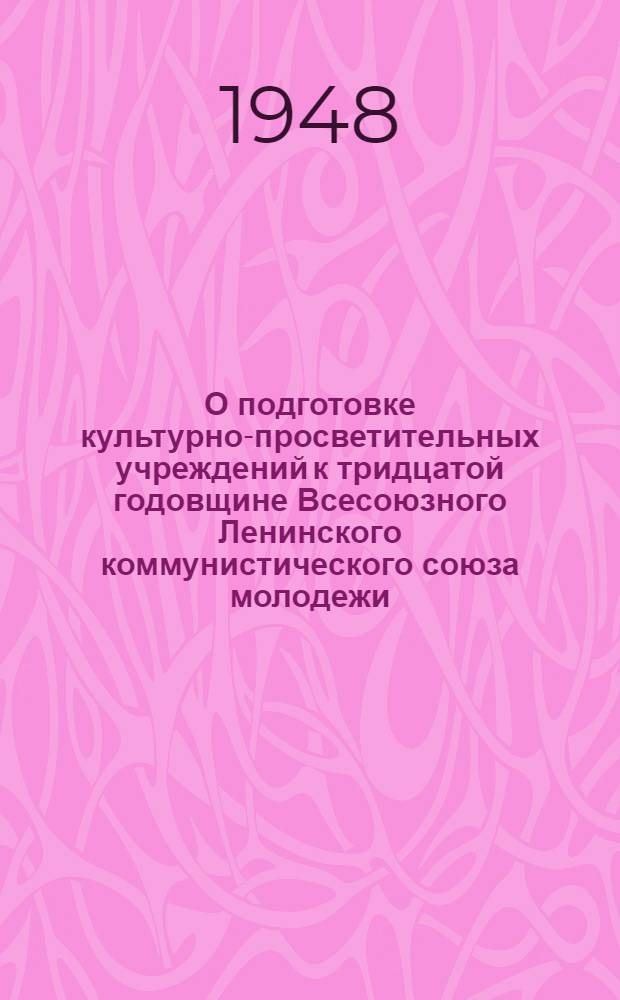О подготовке культурно-просветительных учреждений к тридцатой годовщине Всесоюзного Ленинского коммунистического союза молодежи