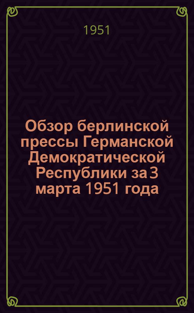 Обзор берлинской прессы Германской Демократической Республики за 3 марта 1951 года