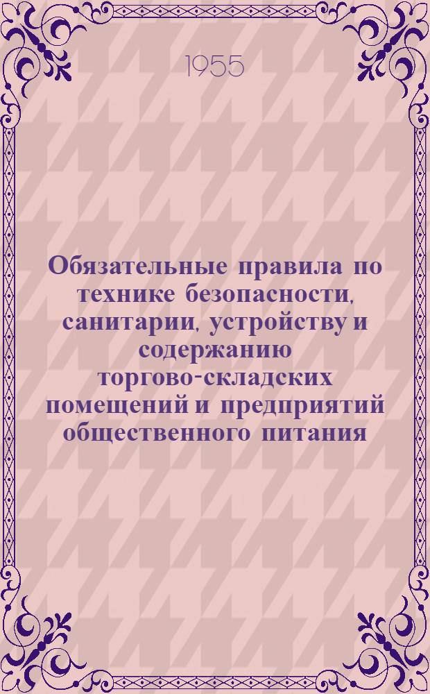 Обязательные правила по технике безопасности, санитарии, устройству и содержанию торгово-складских помещений и предприятий общественного питания : Перепеч. из сборника материалов по охране труда и технике безопасности в предприятиях торговли и обществ. питания. 1951 г