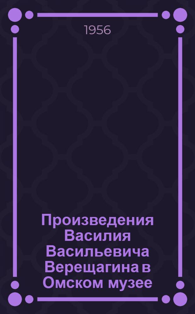 Произведения Василия Васильевича Верещагина в Омском музее