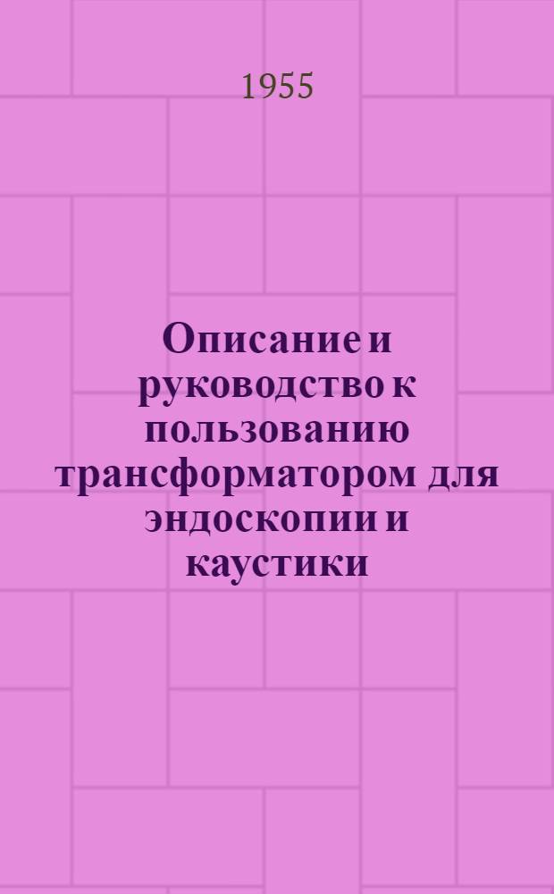 Описание и руководство к пользованию трансформатором для эндоскопии и каустики