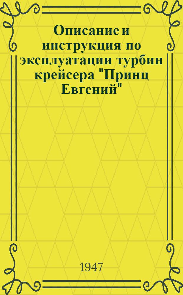 [Описание и инструкция по эксплуатации турбин крейсера "Принц Евгений" : Альбом черт. фирмы Фридрих Крупп, акц. общ. г. Киль : Изд.: ЦКБС-4 по материалам VII Отд. ГУК ВМС