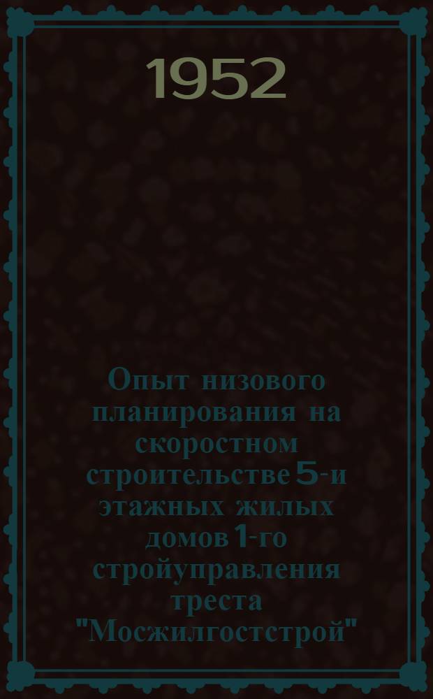 Опыт низового планирования на скоростном строительстве 5-и этажных жилых домов 1-го стройуправления треста "Мосжилгостстрой" : Информ. письмо