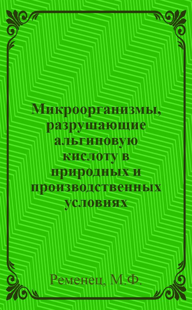 Микроорганизмы, разрушающие альгиновую кислоту в природных и производственных условиях : Автореферат дисс. на соискание учен. степени кандидата биол. наук