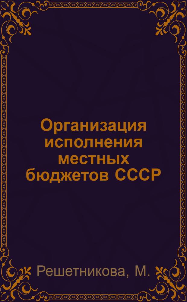 Организация исполнения местных бюджетов СССР : Автореферат дисс. на соискание учен. степени кандидата экон. наук