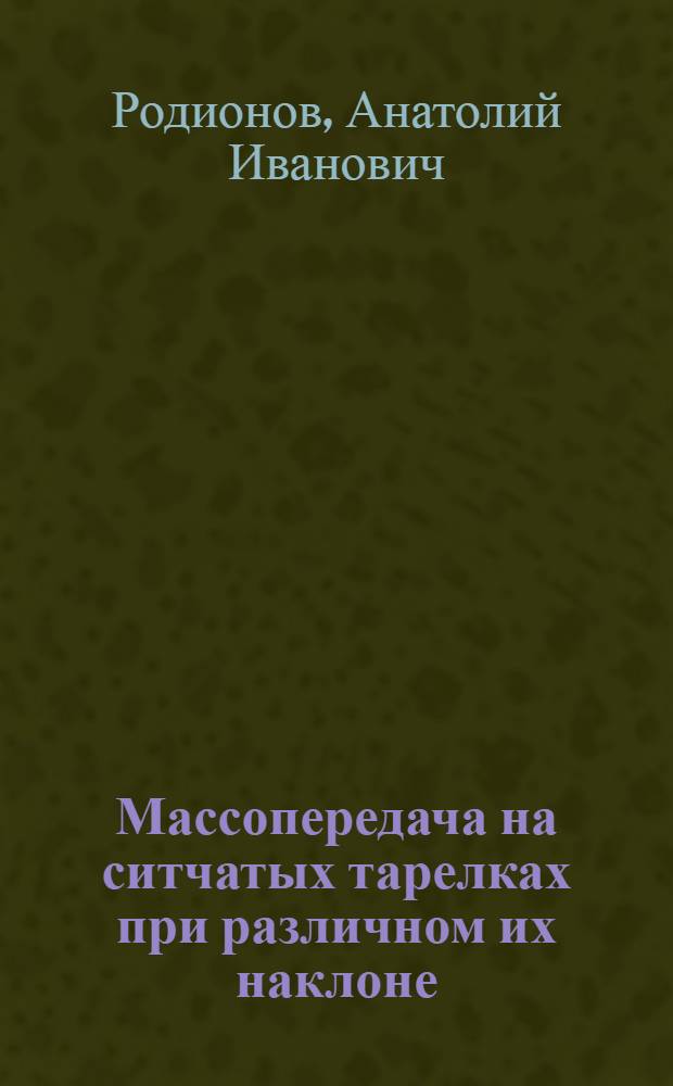 Массопередача на ситчатых тарелках при различном их наклоне : Автореферат дисс. на соискание учен. степени кандидата техн. наук