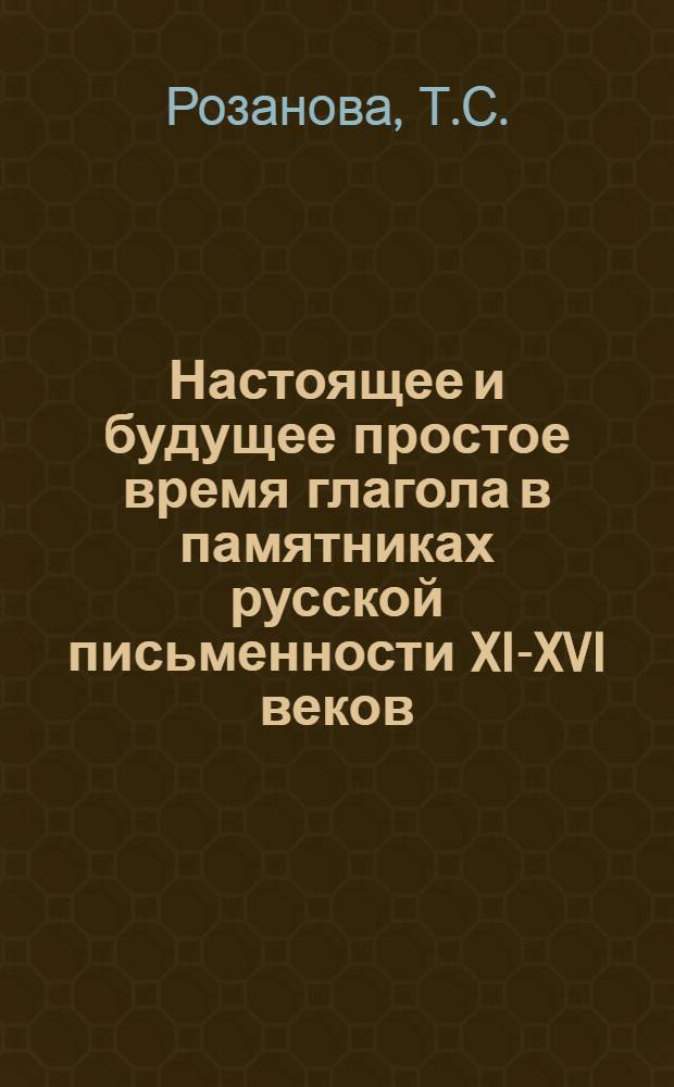 Настоящее и будущее простое время глагола в памятниках русской письменности XI-XVI веков : Автореферат дисс. на соискание учен. степени канд. филол. наук