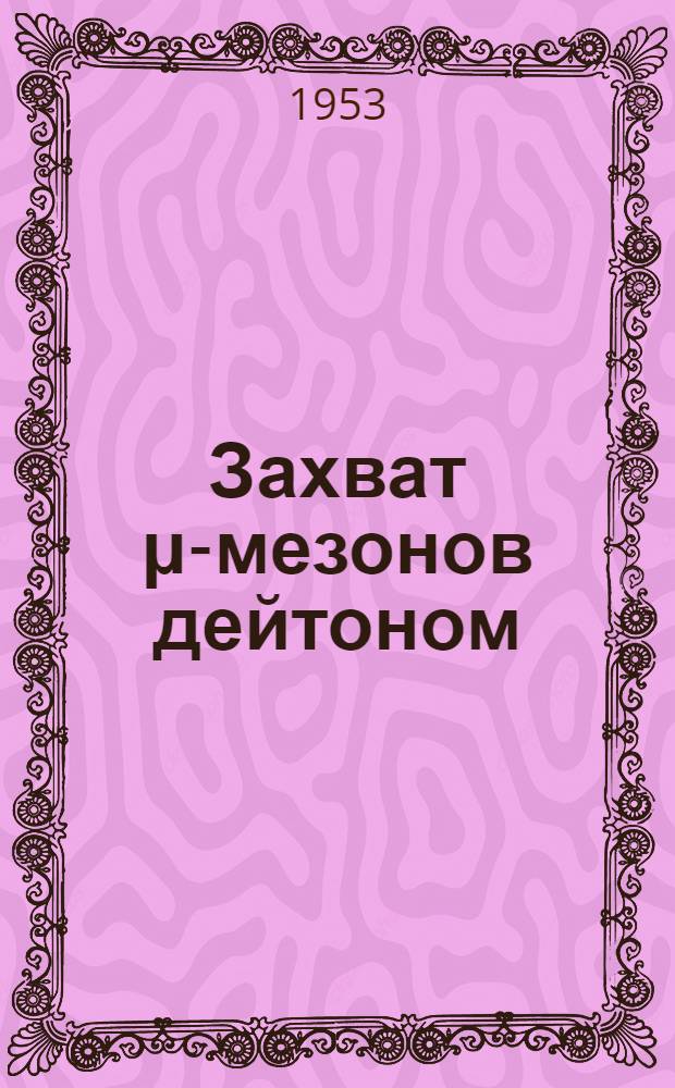 Захват μ-мезонов дейтоном : Автореферат дисс., представл. на соискание учен. степени кандидата физ.-мат. наук