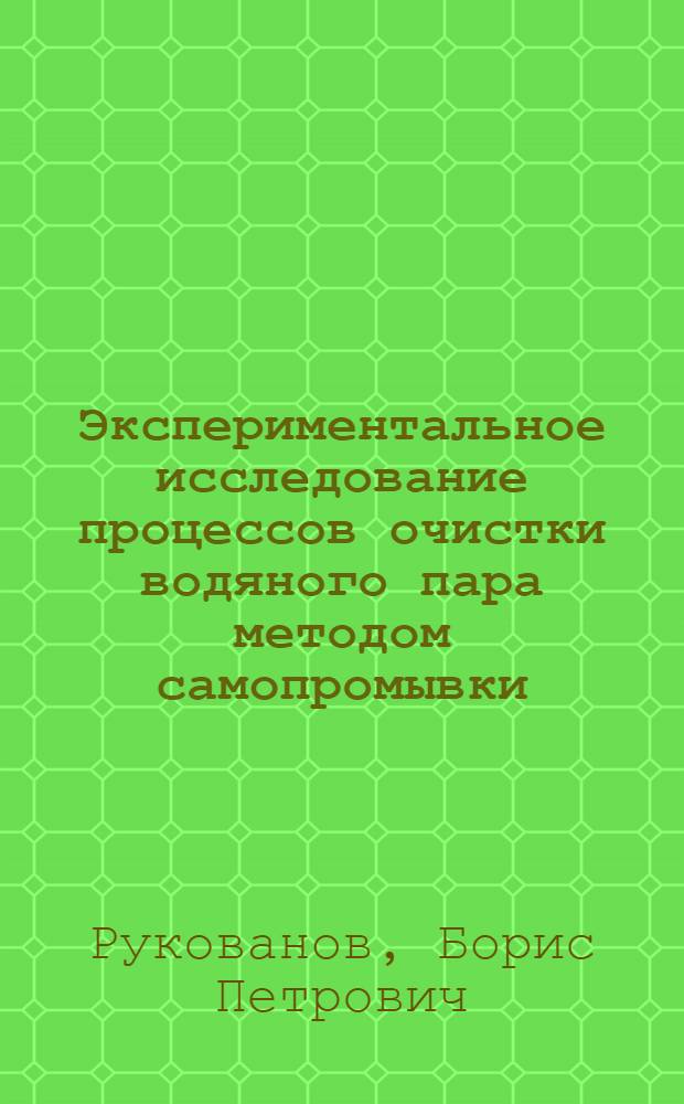 Экспериментальное исследование процессов очистки водяного пара методом самопромывки : Автореферат дис., представл. на соискание учен. степени кандидата техн. наук