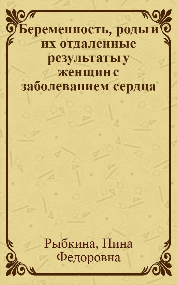 Беременность, роды и их отдаленные результаты у женщин с заболеванием сердца : Автореферат дисс., представл. на соискание учен. степени кандидата мед. наук