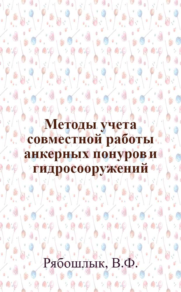 Методы учета совместной работы анкерных понуров и гидросооружений : Авт. реферат дис. на соиск. учен. степени канд. техн. наук