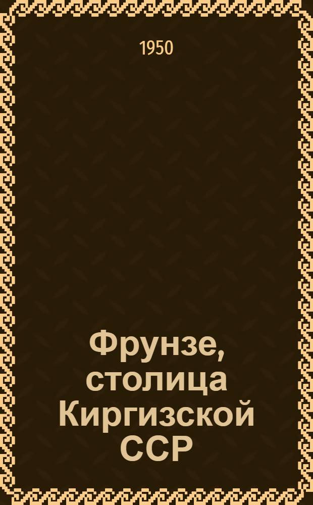 Фрунзе, столица Киргизской ССР
