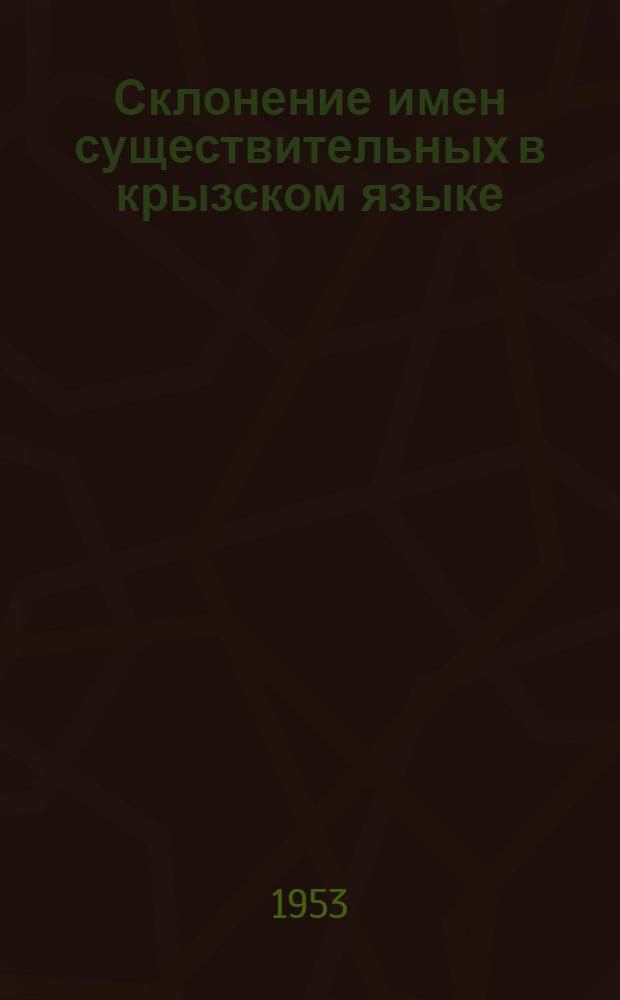 Склонение имен существительных в крызском языке : (С предварит. сведениями о звуковом составе, лексике и грамматич. строе) : Автореферат дис., представл. на соискание учен. степени кандидата филол. наук