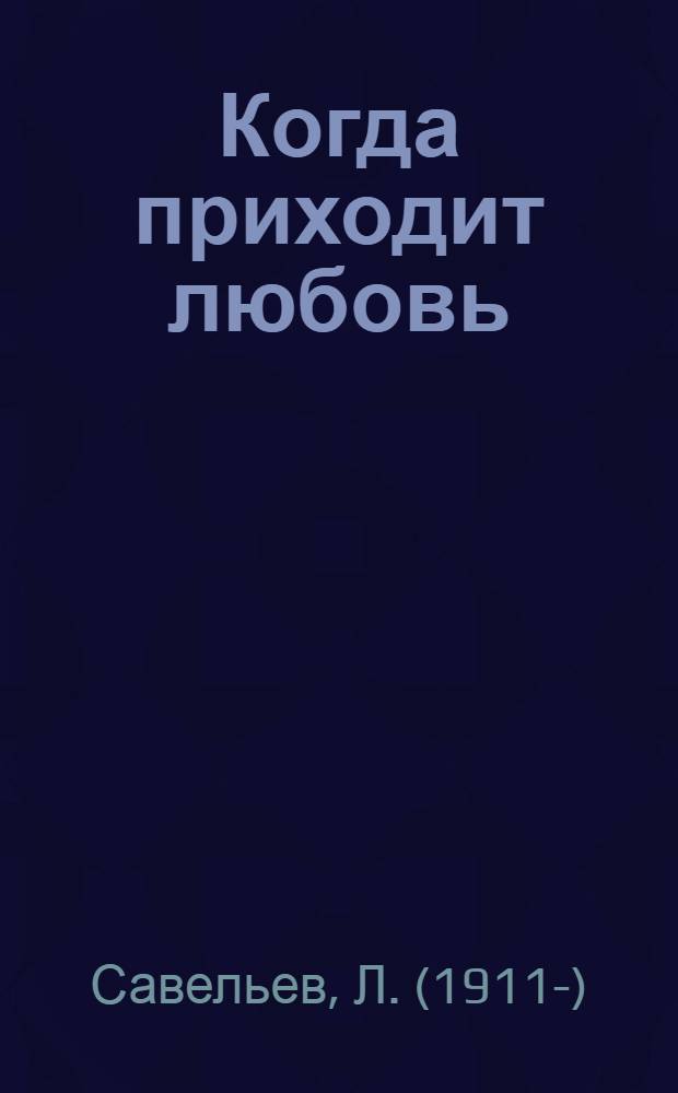 Когда приходит любовь : Пьеса в 1 д