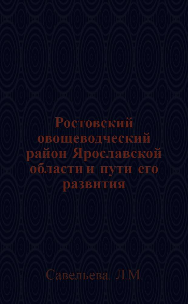 Ростовский овощеводческий район Ярославской области и пути его развития : Автореферат дисс., представл. на соискание учен. степени кандидата геогр. наук