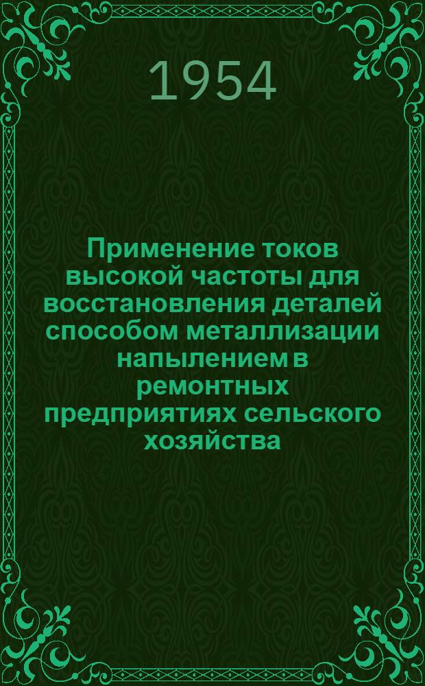 Применение токов высокой частоты для восстановления деталей способом металлизации напылением в ремонтных предприятиях сельского хозяйства : Автореферат дисс. на соискание учен. степени кандидата техн. наук