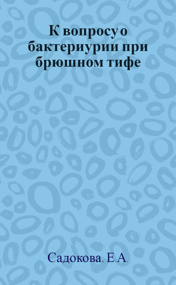К вопросу о бактериурии при брюшном тифе : Автореферат дис. на соискание учен. степени кандидата мед. наук