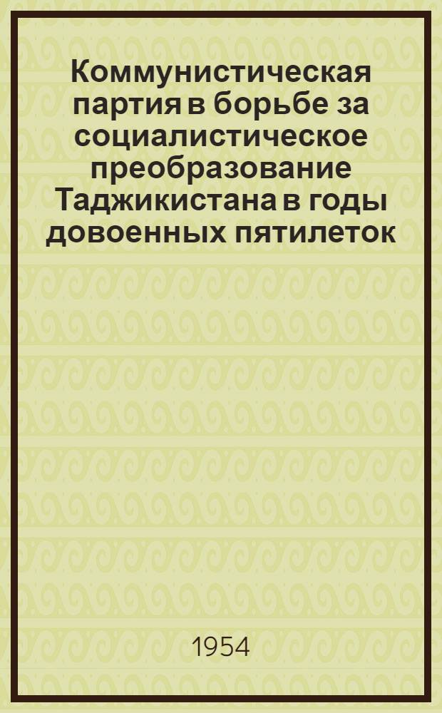 Коммунистическая партия в борьбе за социалистическое преобразование Таджикистана в годы довоенных пятилеток : Автореферат дисс. на соискание учен. степени кандидата ист. наук