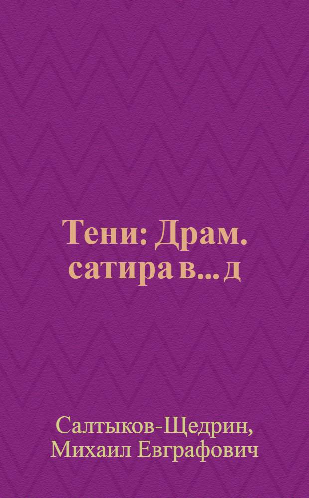 Тени : Драм. сатира в... д