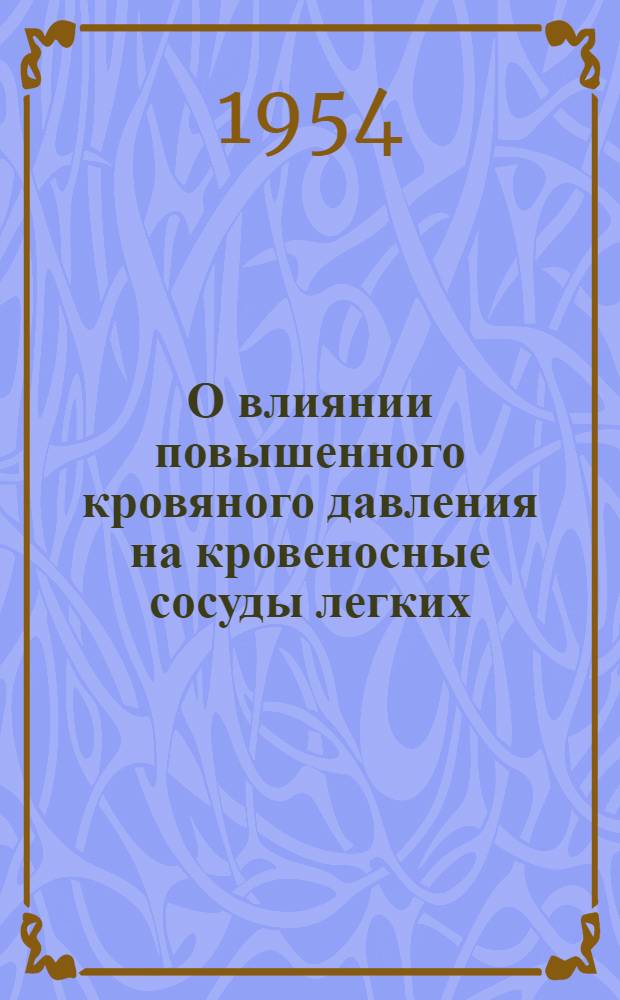 О влиянии повышенного кровяного давления на кровеносные сосуды легких : Автореферат дисс. на соискание учен. степени кандидата мед. наук