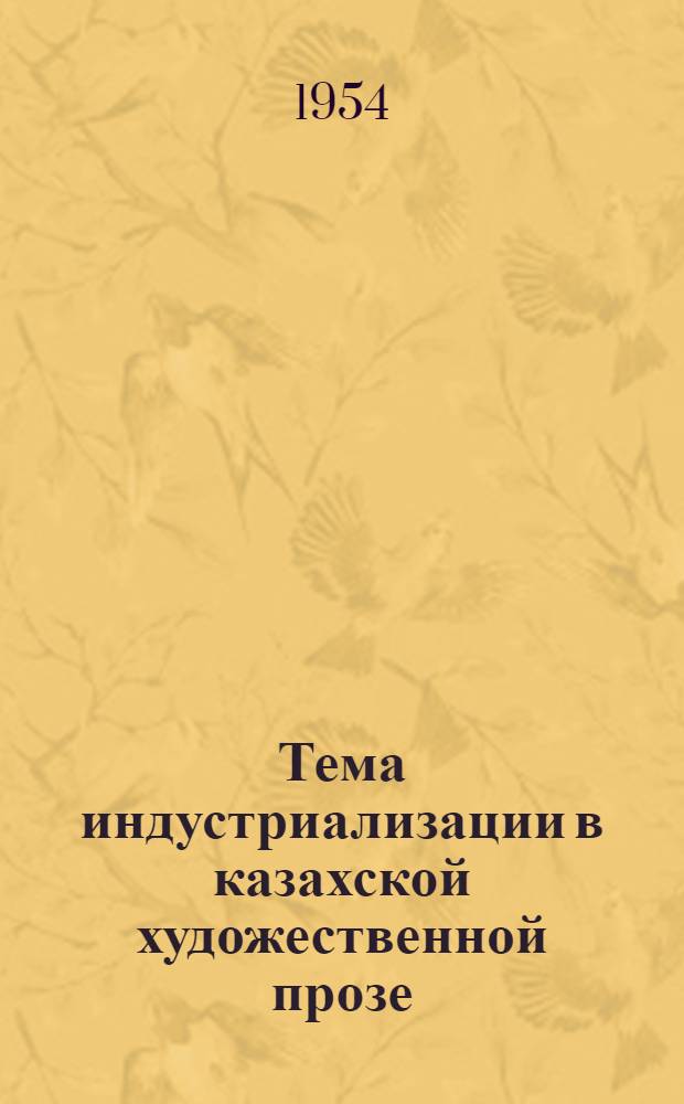 Тема индустриализации в казахской художественной прозе : Автореферат дис. на соискание учен. степени кандидата филол. наук