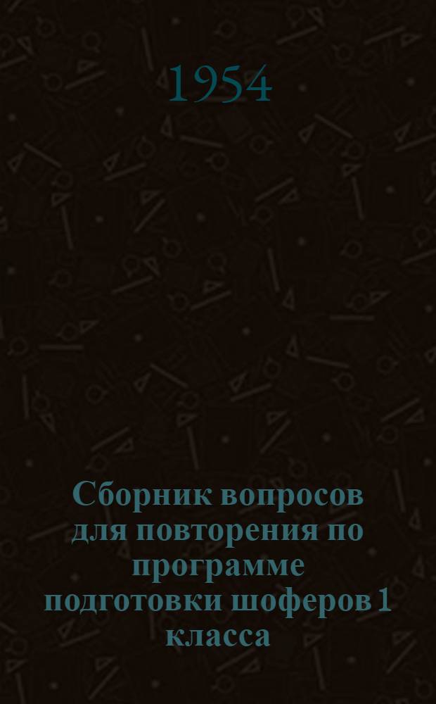 Сборник вопросов для повторения по программе подготовки шоферов 1 класса : (Пособие для преподавателей)
