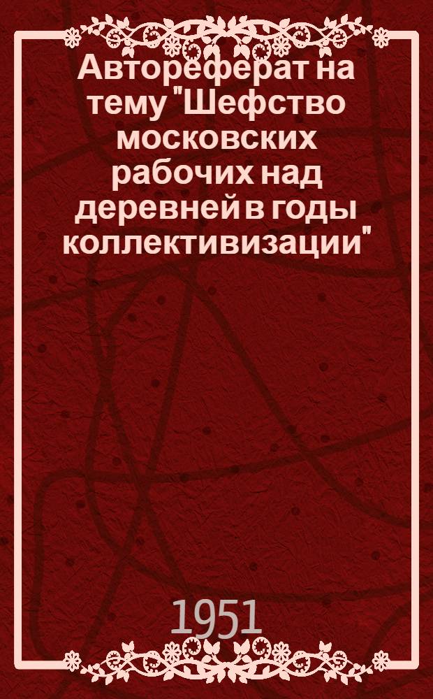 Автореферат на тему "Шефство московских рабочих над деревней в годы коллективизации" (1929-1933 годы) : Дис. на соискание учен. степени канд. ист. наук
