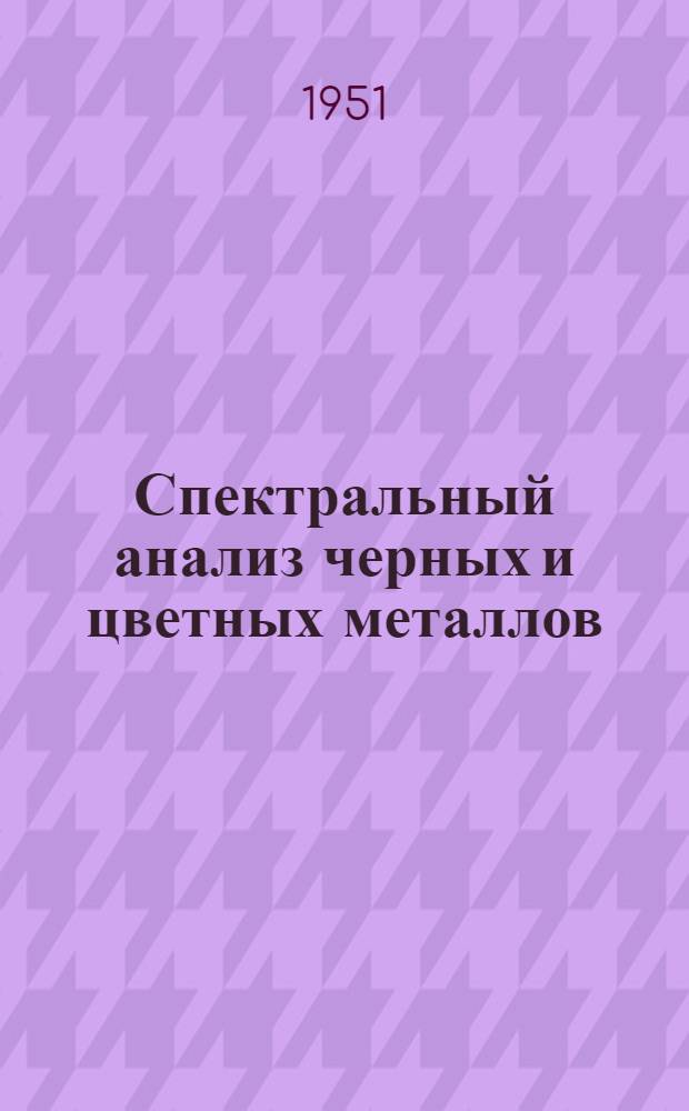 Спектральный анализ черных и цветных металлов : Опыт спектральной лаборатории ин-та "Оргавтопром"