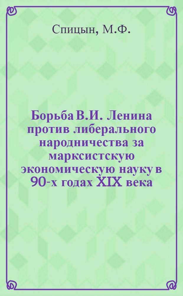 Борьба В.И. Ленина против либерального народничества за марксистскую экономическую науку в 90-х годах XIX века : Автореферат дис. на соискание учен. степени кандидата экон. наук