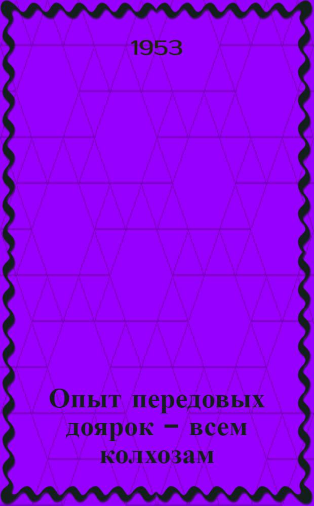 Опыт передовых доярок - всем колхозам : [1-10]. [8] : Кормление, уход и содержание - решающие условия повышения удойности коров