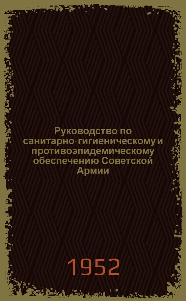 Руководство по санитарно-гигиеническому и противоэпидемическому обеспечению Советской Армии : Ч. 1-. Ч. 1 : Санитарно-гигиеническое обеспечение