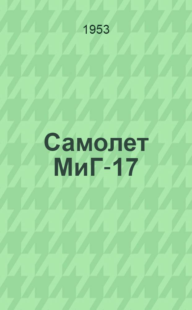 Самолет МиГ-17 : Техн. описание Кн. 1-. Кн. 1 : Летные характеристики самолета