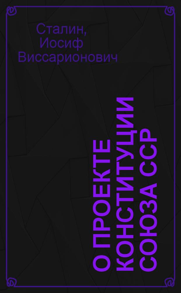 О проекте Конституции Союза ССР : Доклад на Чрезвычайном VIII Всесоюз. съезде советов 25 ноября 1936 г