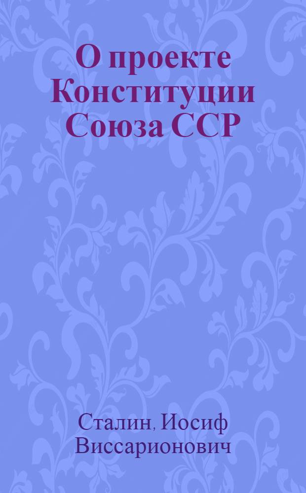 О проекте Конституции Союза ССР : Доклад на Чрезвычайном VIII Всесоюз. съезде советов 25 ноября 1936 г