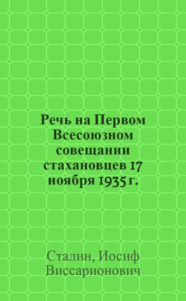 Речь на Первом Всесоюзном совещании стахановцев 17 ноября 1935 г.