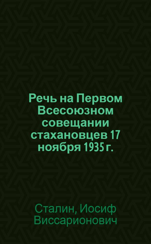 Речь на Первом Всесоюзном совещании стахановцев 17 ноября 1935 г.