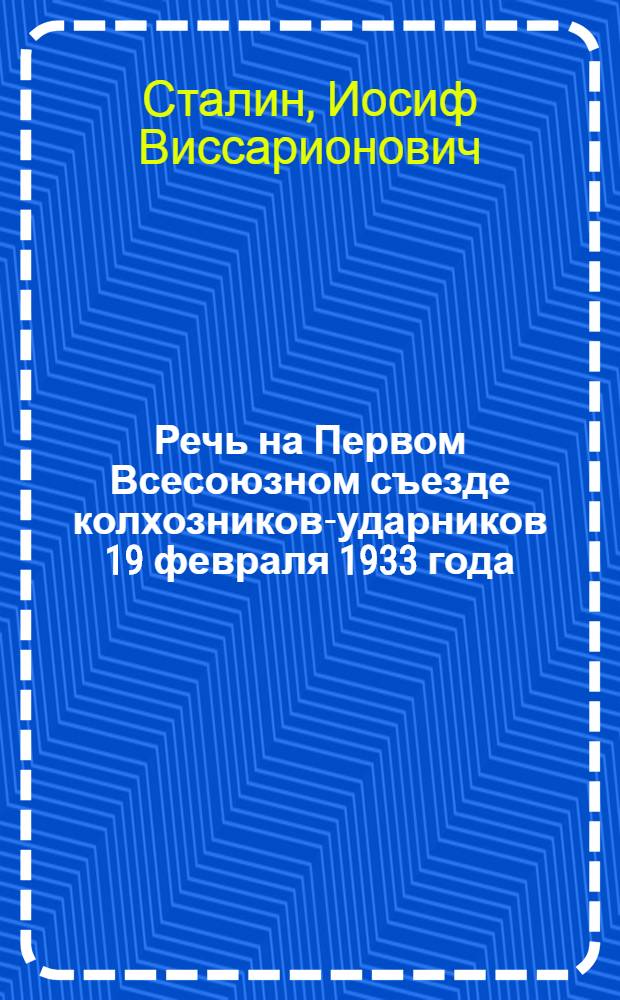Речь на Первом Всесоюзном съезде колхозников-ударников 19 февраля 1933 года