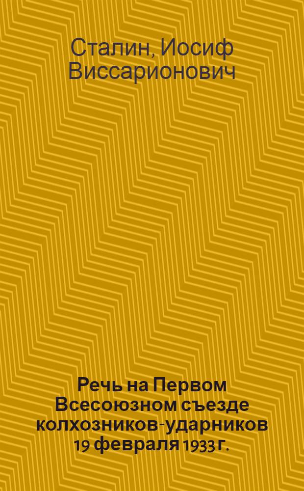 Речь на Первом Всесоюзном съезде колхозников-ударников 19 февраля 1933 г.