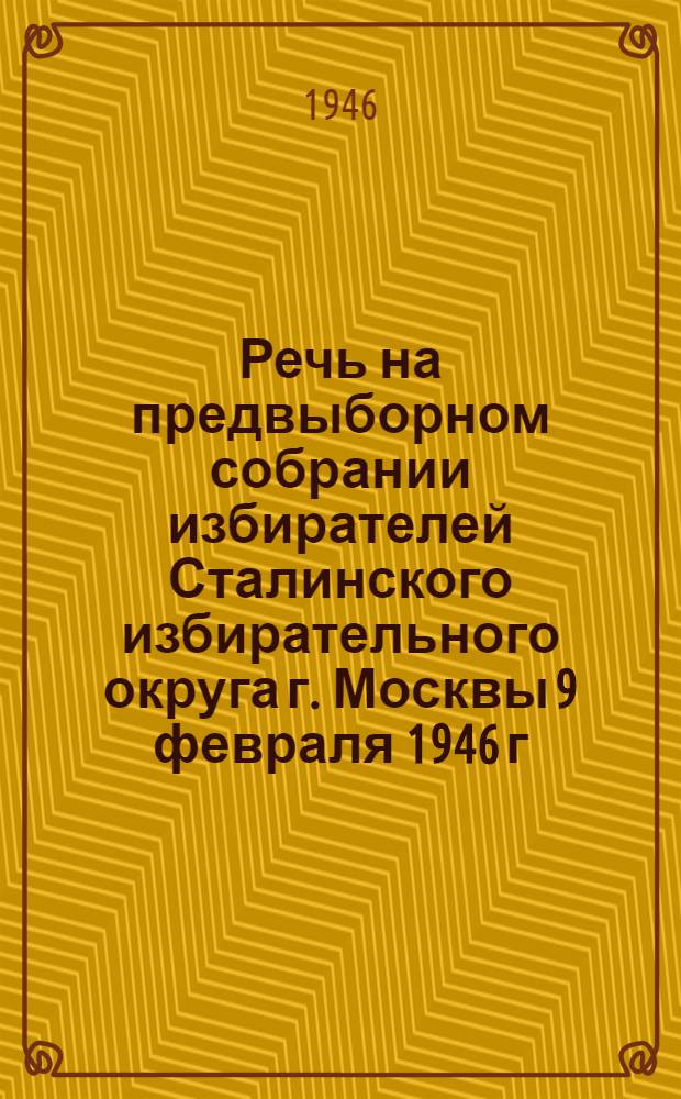 Речь на предвыборном собрании избирателей Сталинского избирательного округа г. Москвы 9 февраля 1946 г.